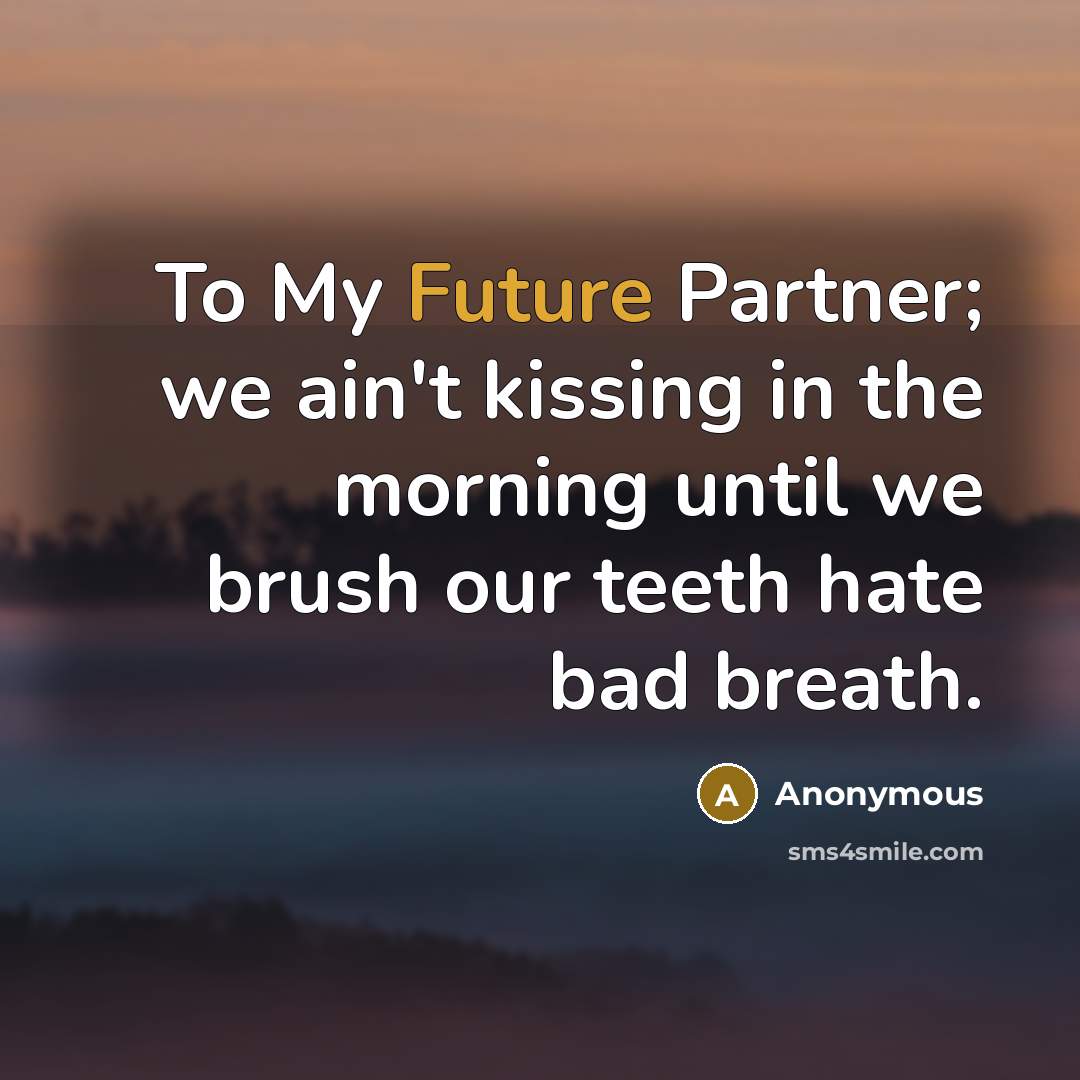 “To My Future Partner; we ain't kissing in the morning…” quote by Anonymous