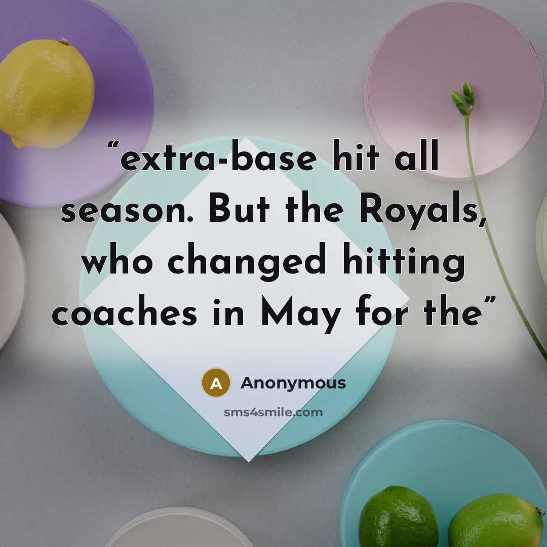 “extra-base hit all season. But the Royals, who changed hitting coaches in May for the” quote by Anonymous