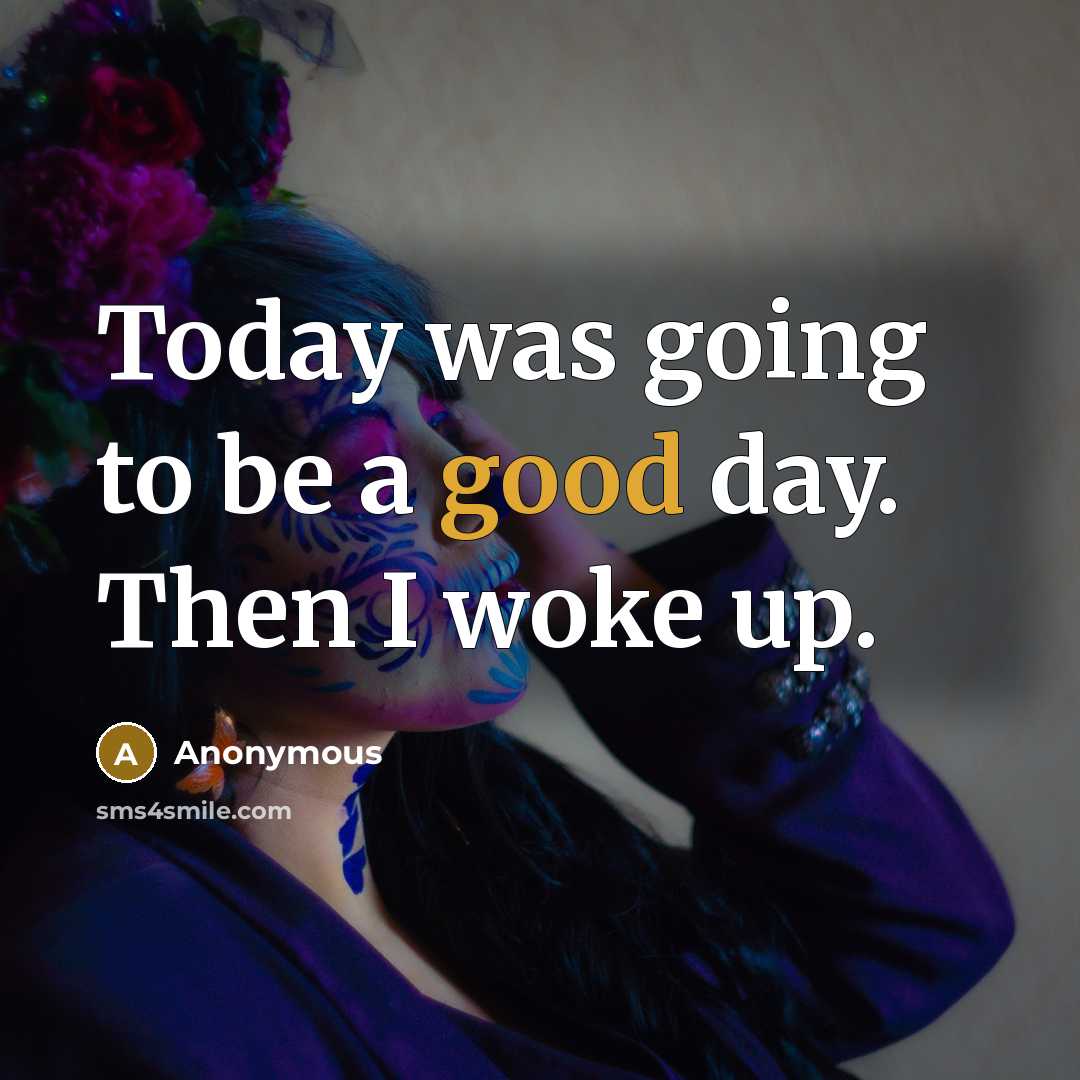“Today was going to be a good day. Then I…” quote by Anonymous