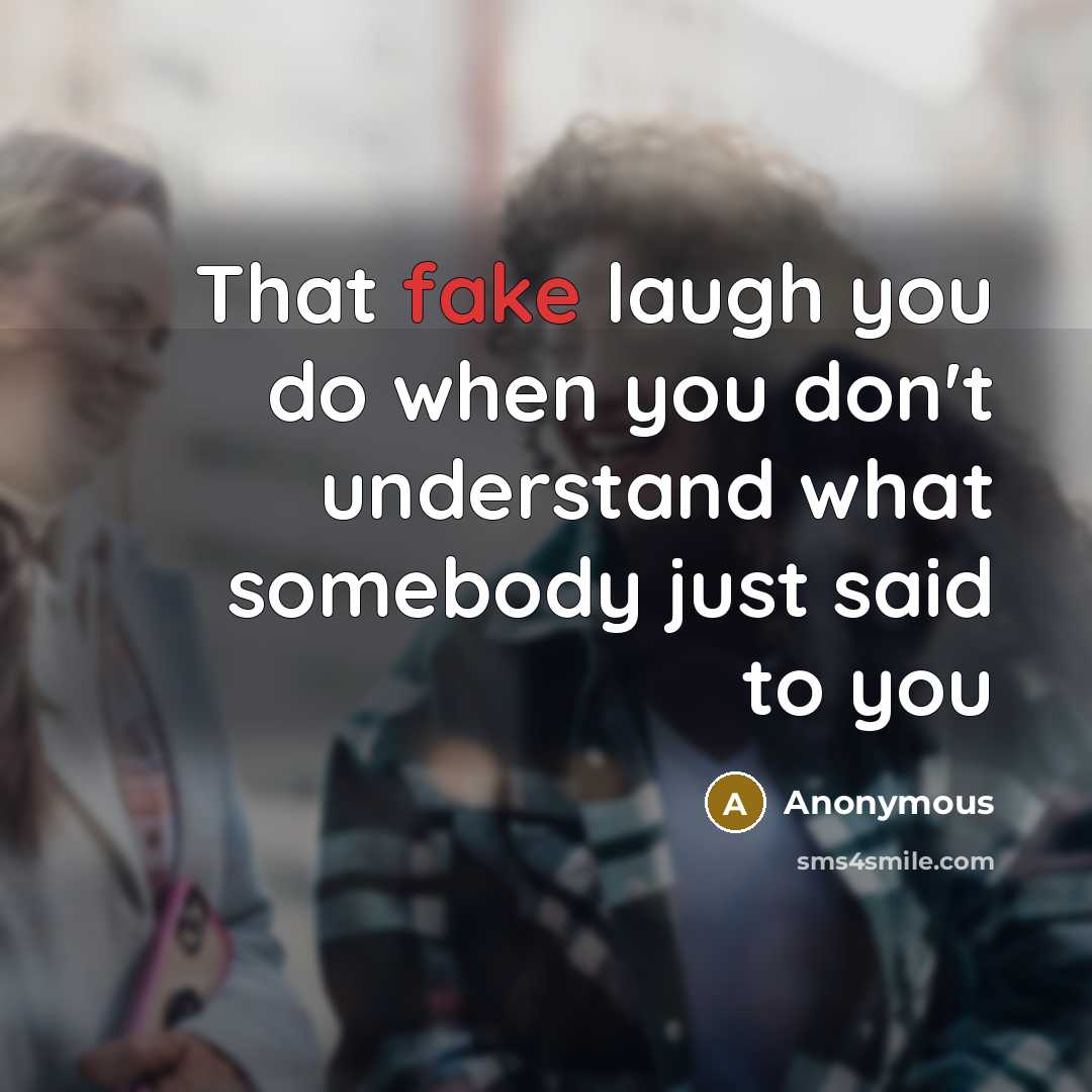 “That fake laugh you do when you don't understand what…” quote by Anonymous