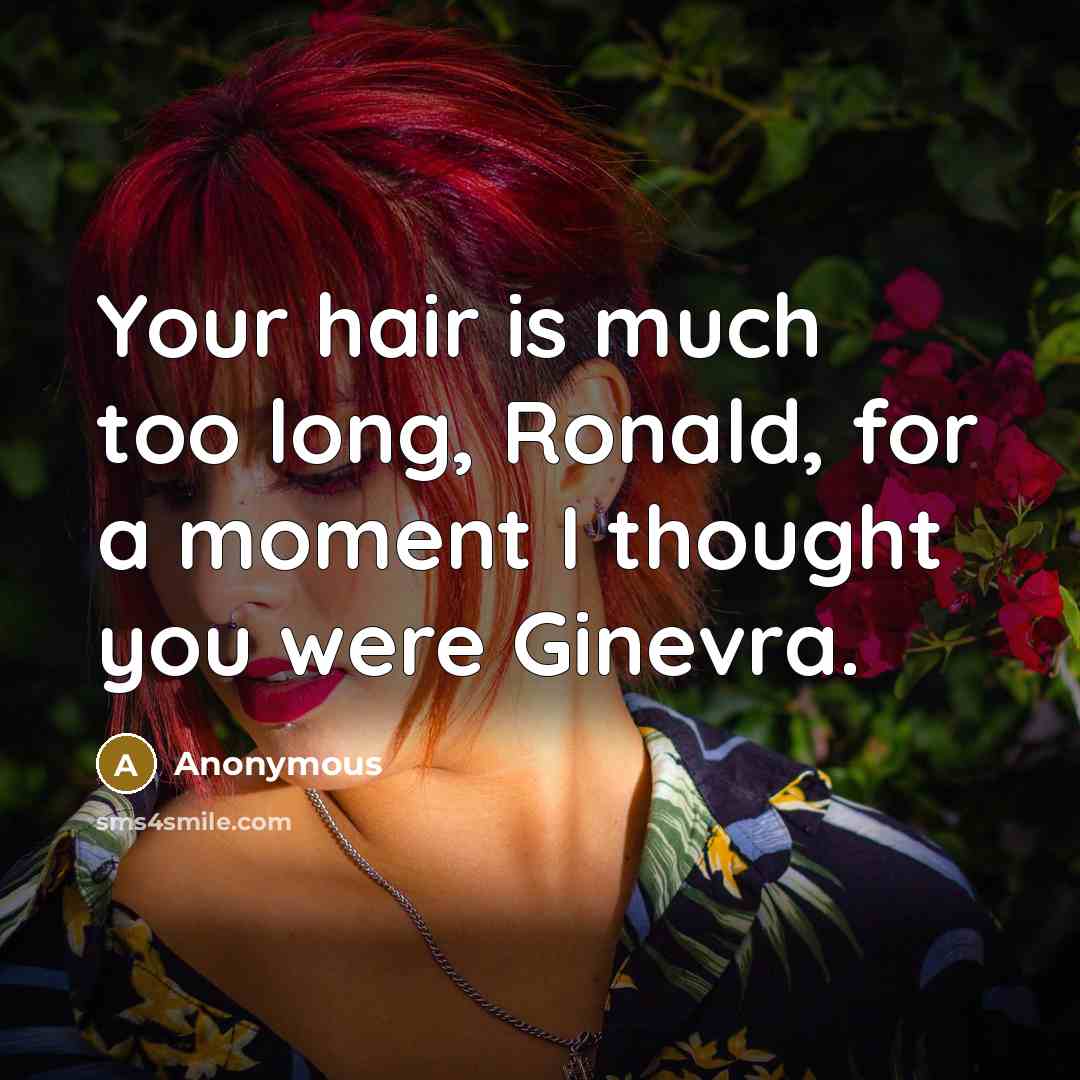 “Your hair is much too long, Ronald, for a moment…” quote by Anonymous