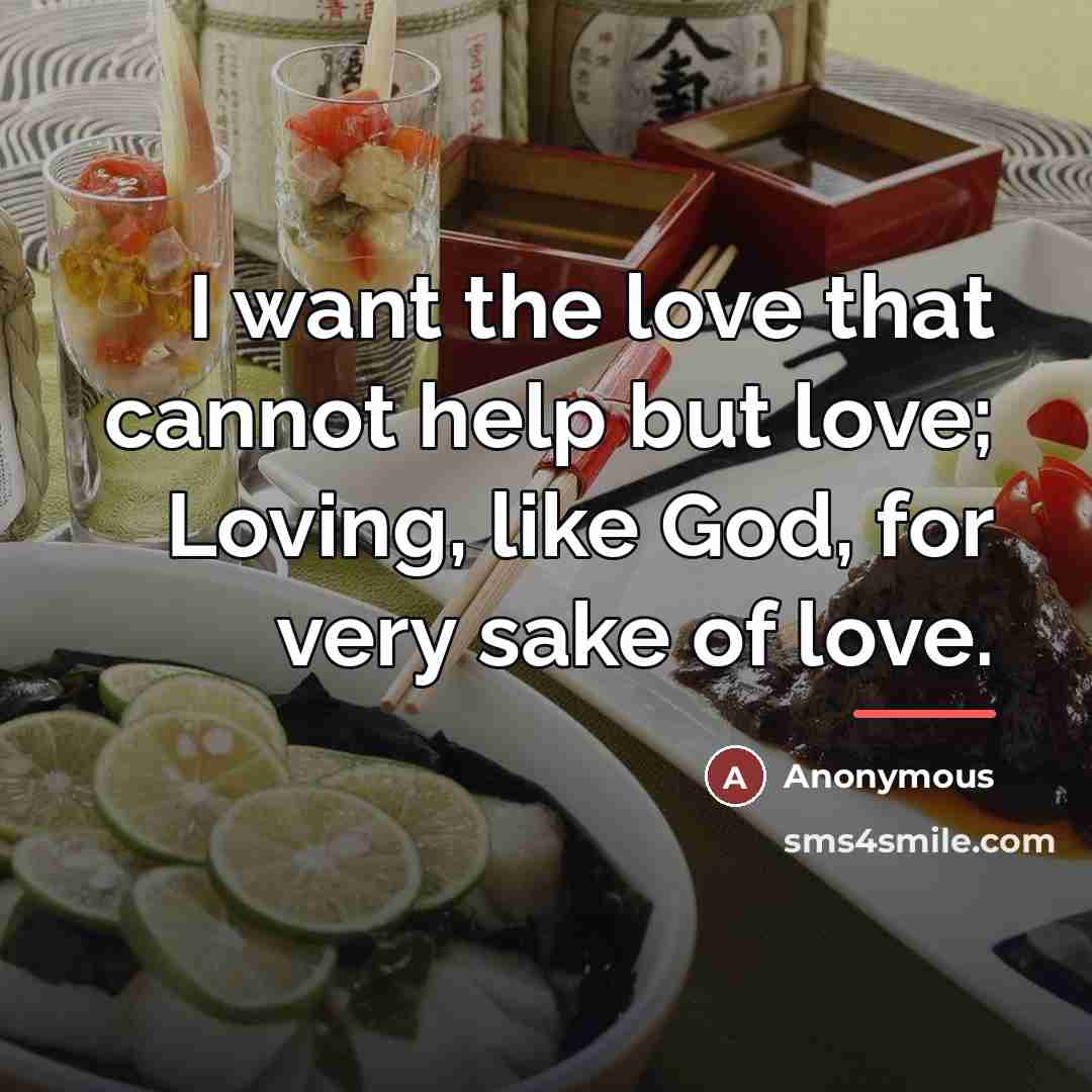 “I want the love that cannot help but love; Loving,…” quote by Anonymous