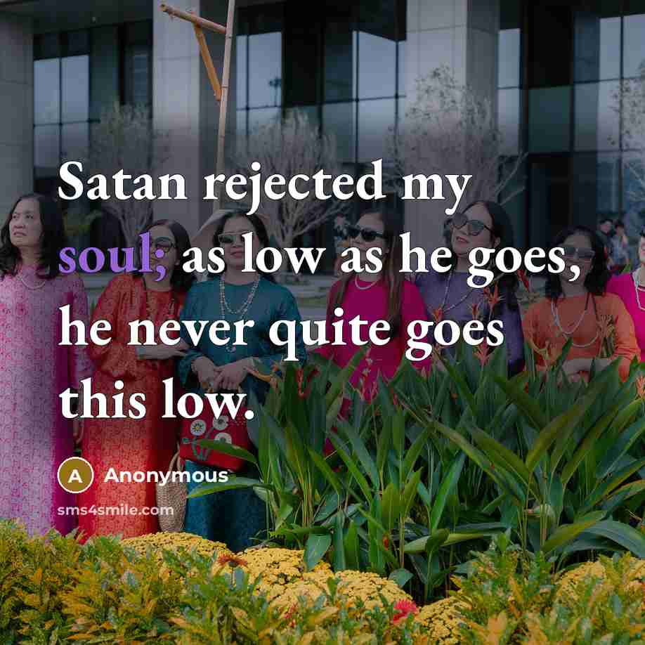 “Satan rejected my soul; as low as he goes, he…” quote by Anonymous