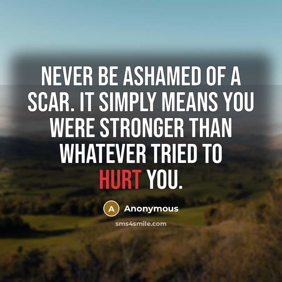 “Never be ashamed of a scar. It simply means you…” quote by Anonymous