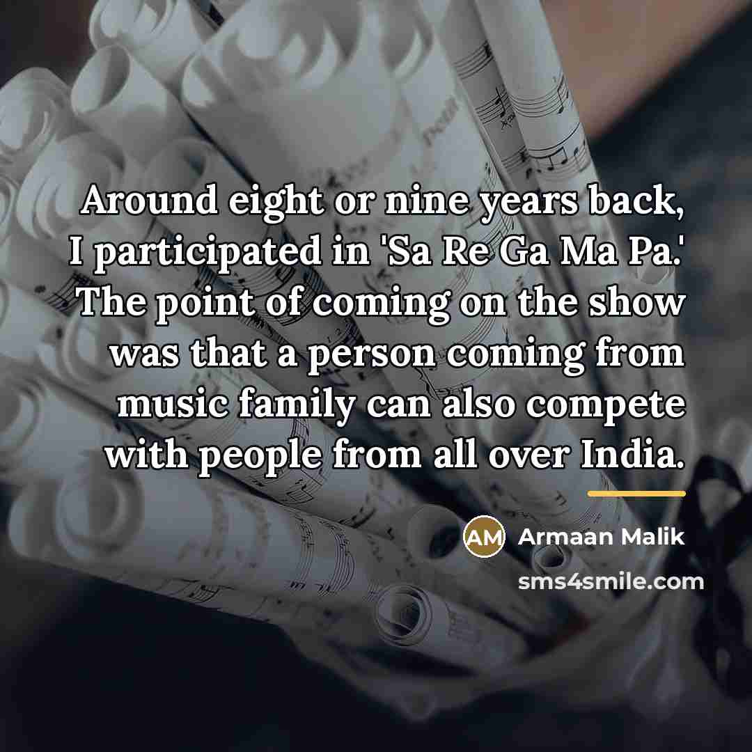 “Around eight or nine years back, I participated in 'Sa…” quote by Armaan Malik