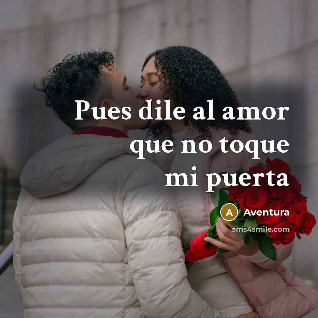 “Pues dile al amor que no toque mi puerta…” quote by Aventura