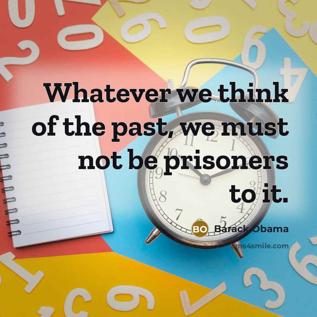 “Whatever we think of the past, we must not be…” quote by Barack Obama