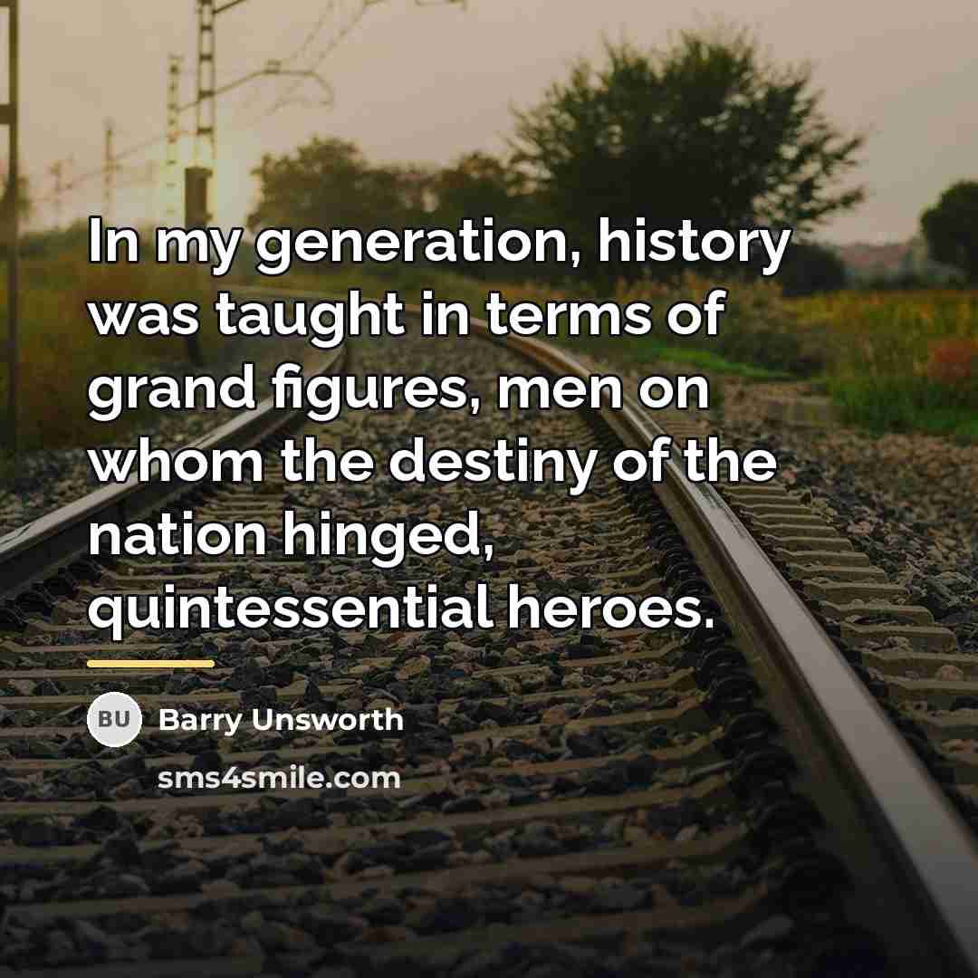 “In my generation, history was taught in terms of grand…” quote by Barry Unsworth