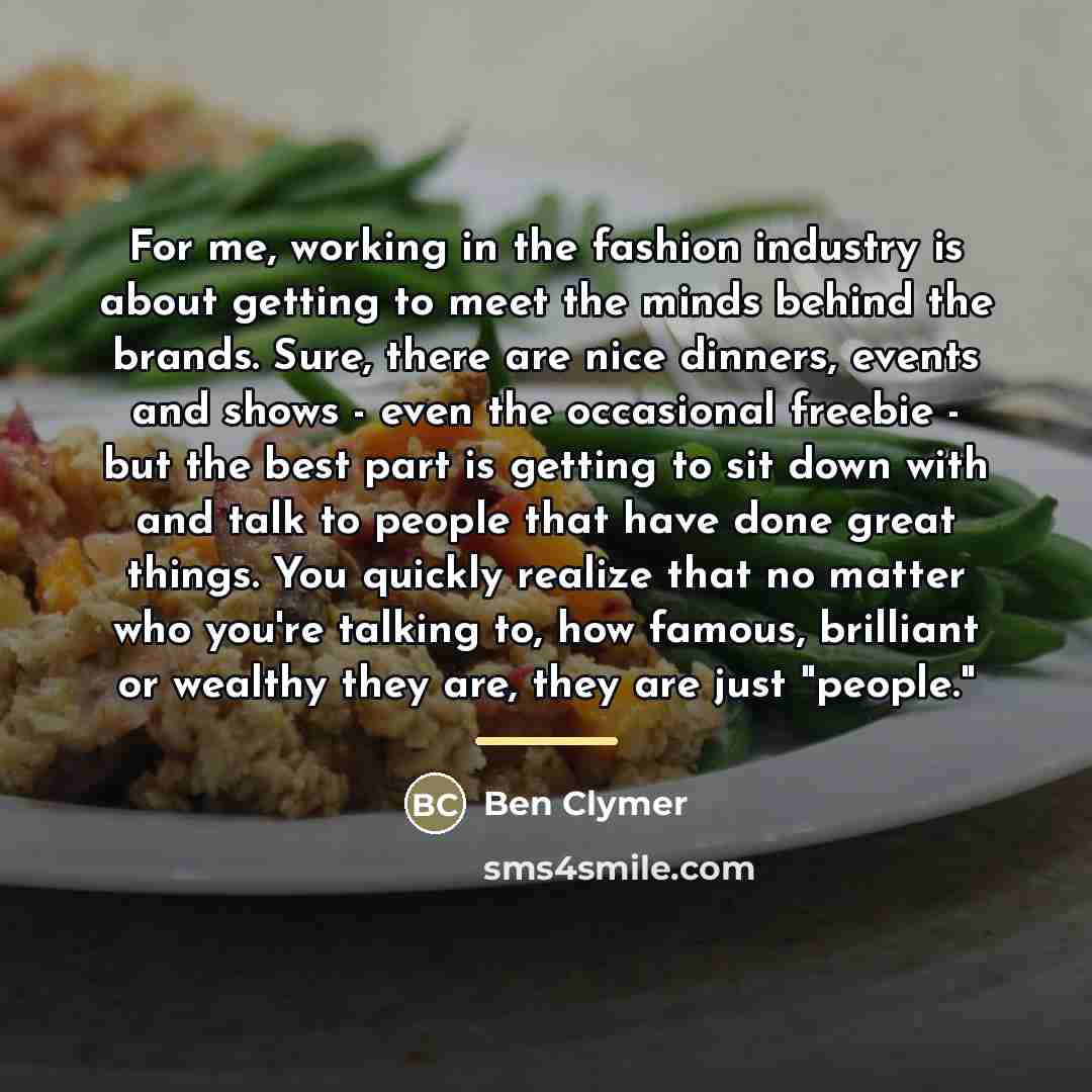 “For me, working in the fashion industry is about getting…” quote by Ben Clymer