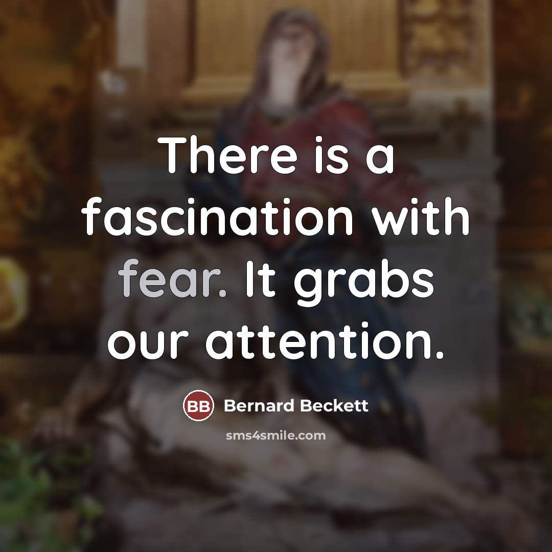 “There is a fascination with fear. It grabs our attention.…” quote by Bernard Beckett