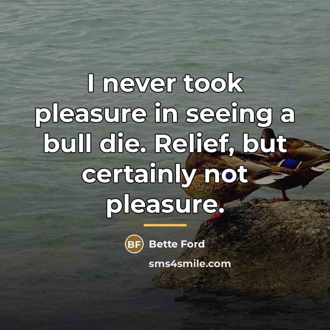 “I never took pleasure in seeing a bull die. Relief,…” quote by Bette Ford