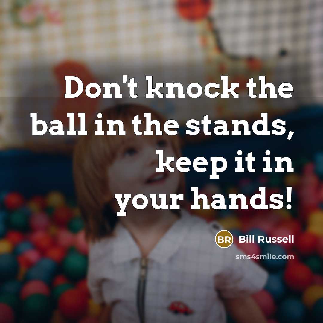 “Don't knock the ball in the stands, keep it in…” quote by Bill Russell