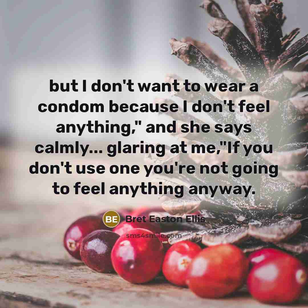 “but I don't want to wear a condom because I…” quote by Bret Easton Ellis