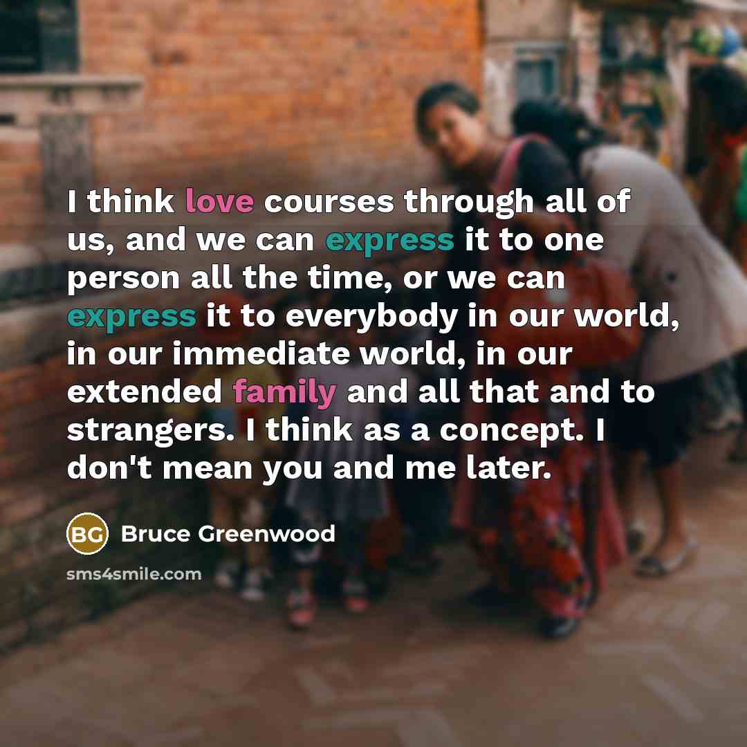 “I think love courses through all of us, and we…” quote by Bruce Greenwood