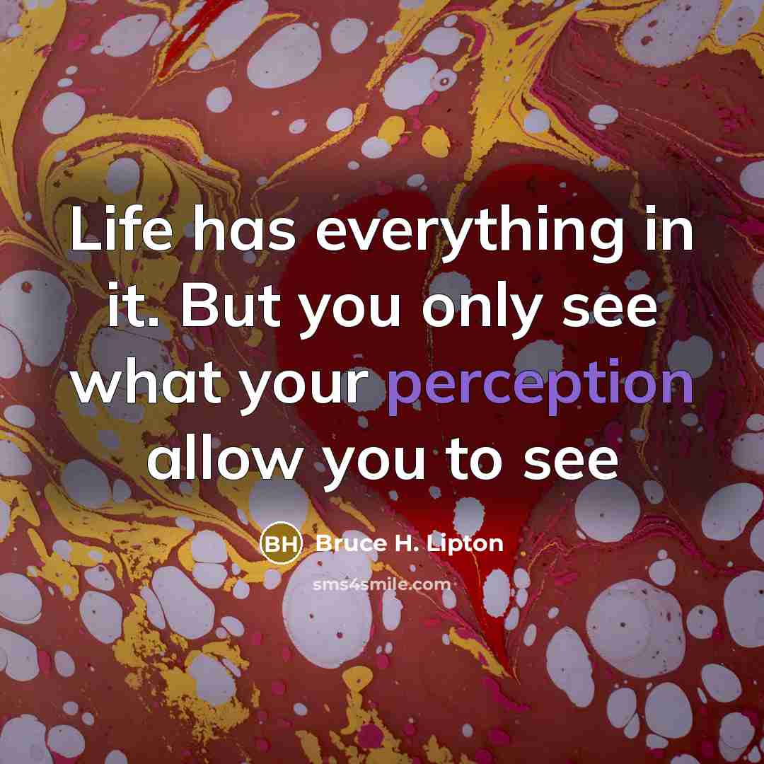 “Life has everything in it. But you only see what…” quote by Bruce H. Lipton