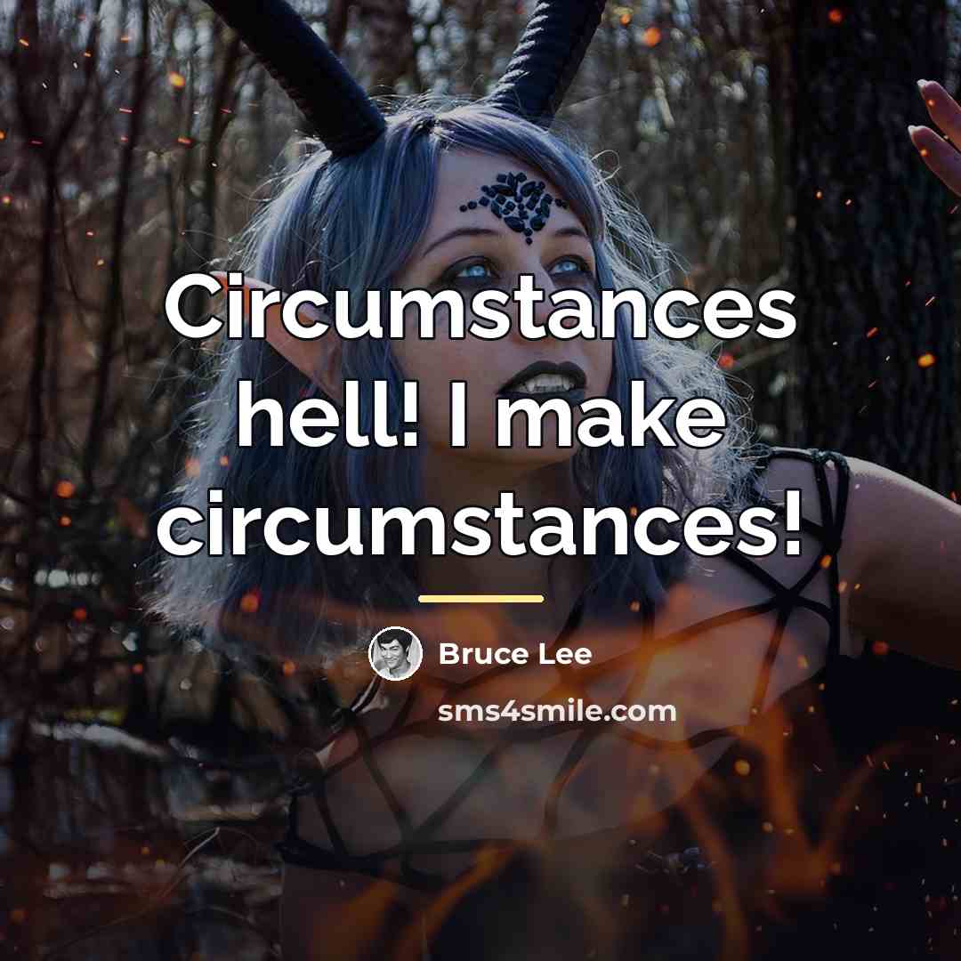 “Circumstances hell! I make circumstances!…” quote by Bruce Lee