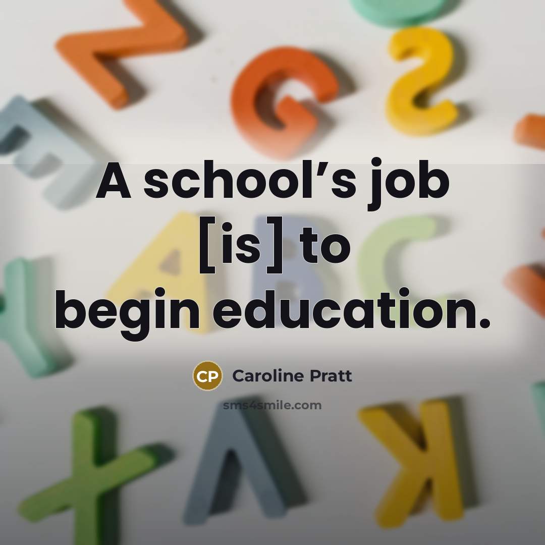 “A school’s job [is] to begin education.…” quote by Caroline Pratt