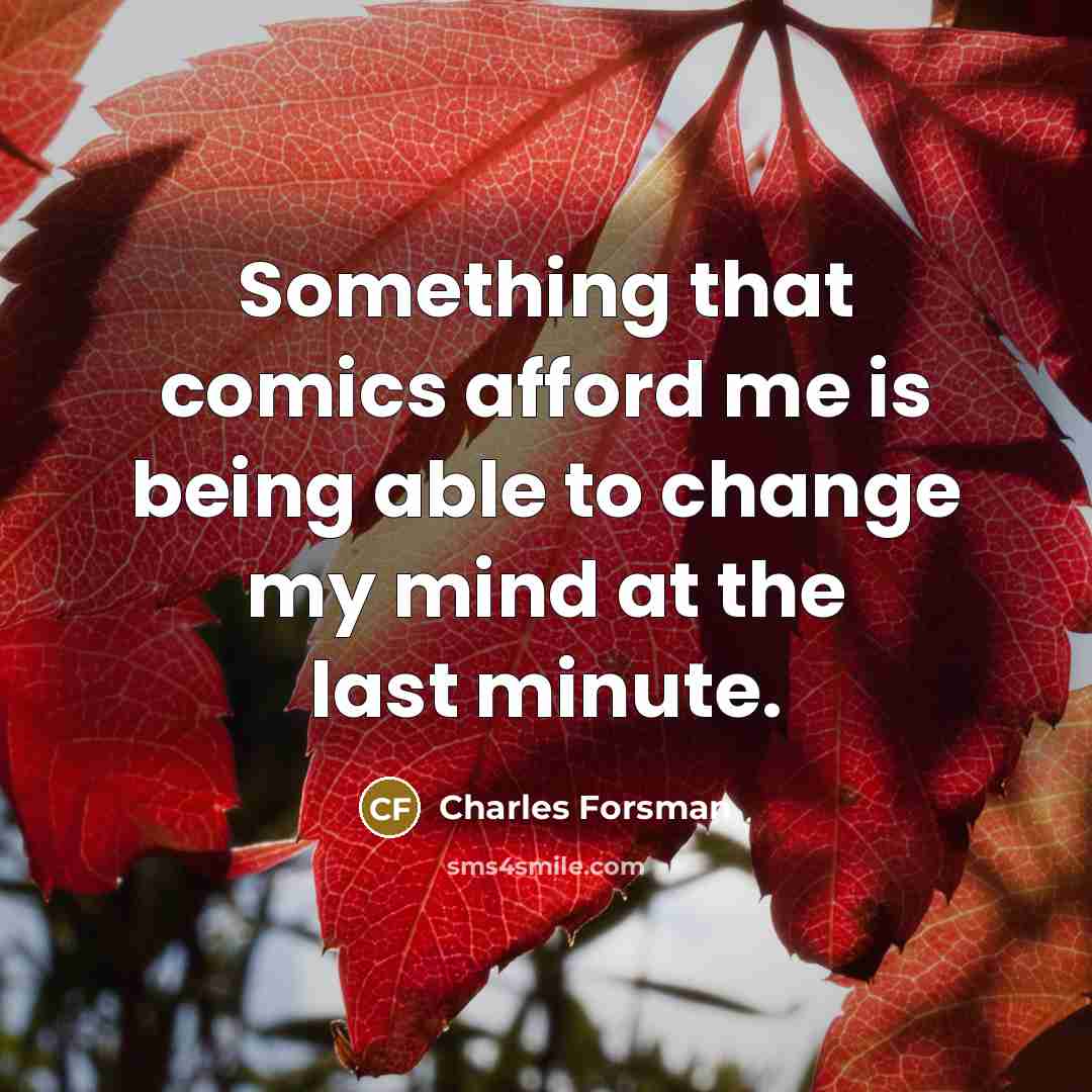 “Something that comics afford me is being able to change…” quote by Charles Forsman