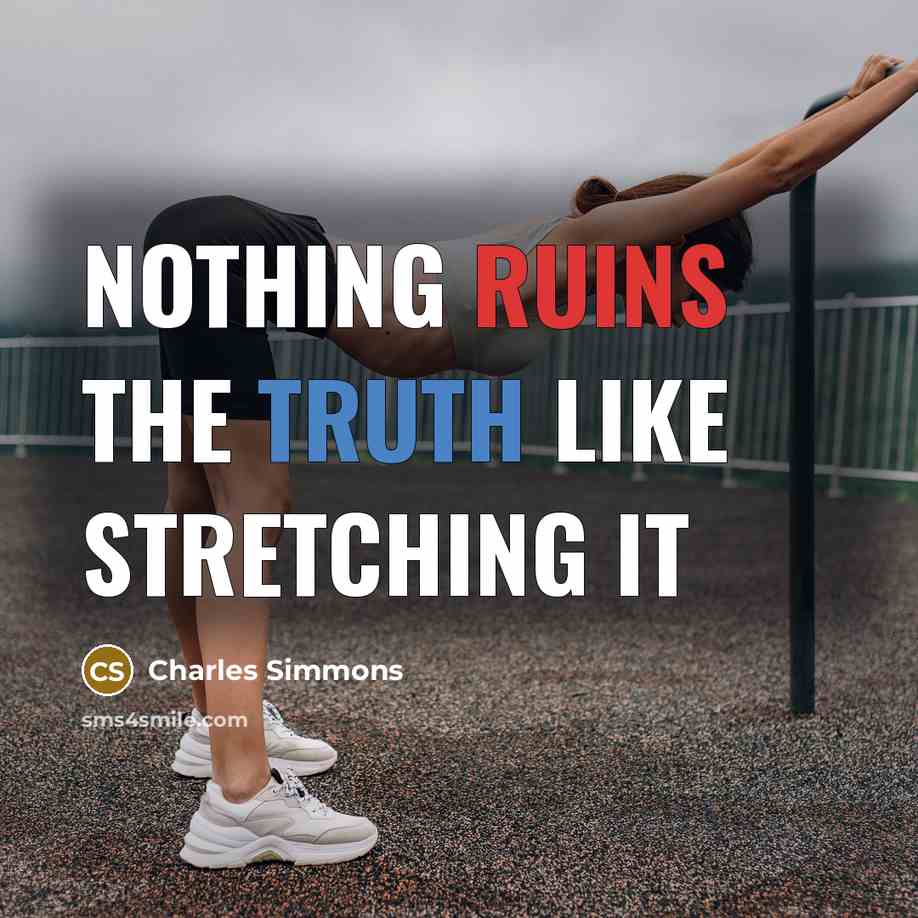 “Nothing ruins the truth like stretching it” quote by Charles Simmons