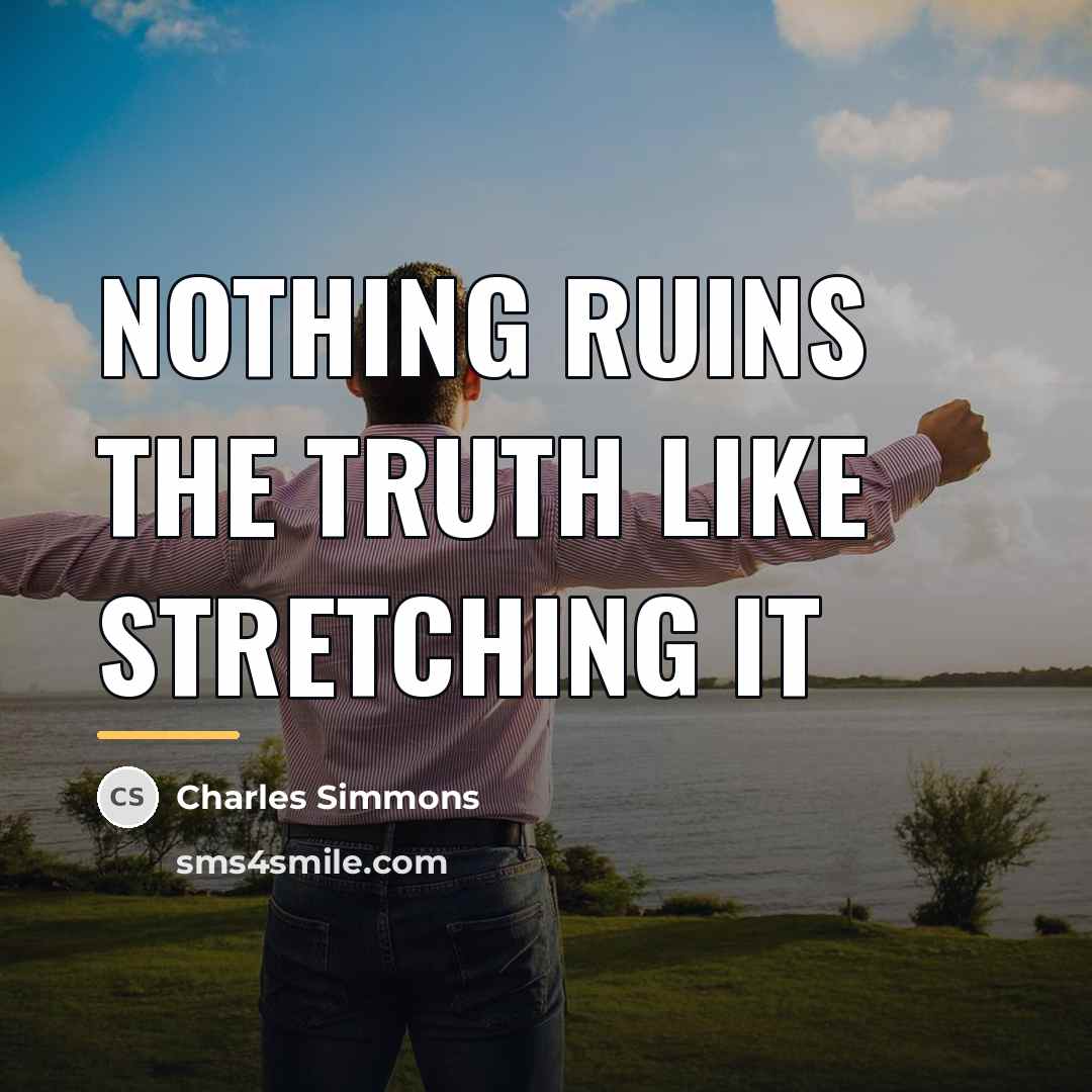 “Nothing ruins the truth like stretching it…” quote by Charles Simmons