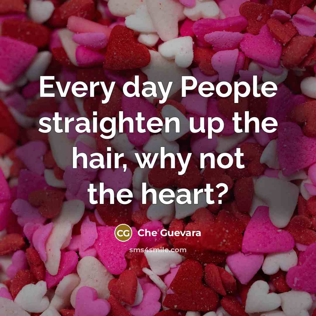“Every day People straighten up the hair, why not the…” quote by Che Guevara