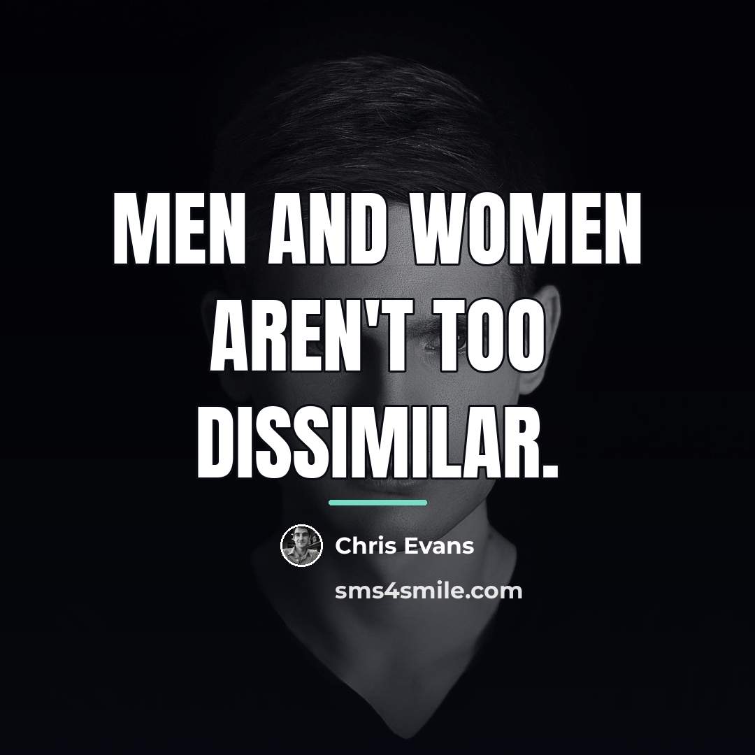 “Men and women aren't too dissimilar.…” quote by Chris Evans