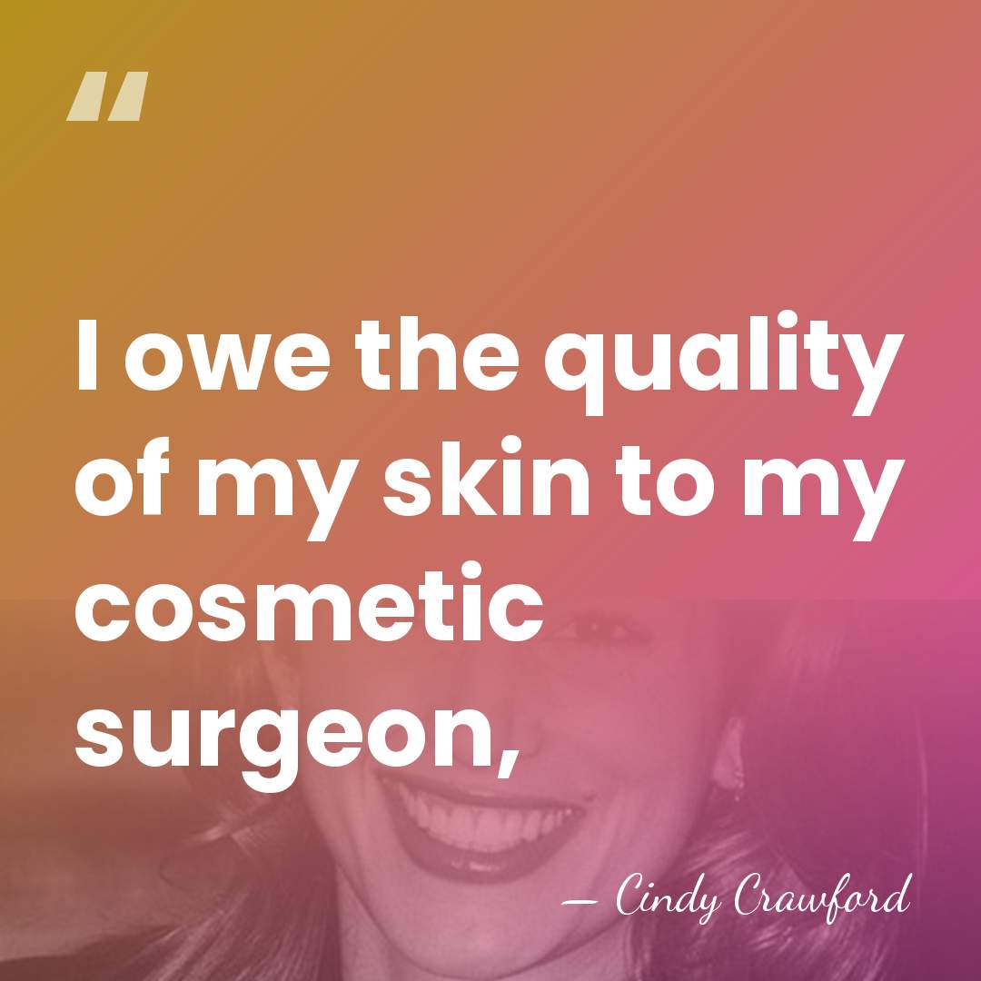 I owe the quality of my skin to my cosmetic surgeon, - Cindy Crawford
