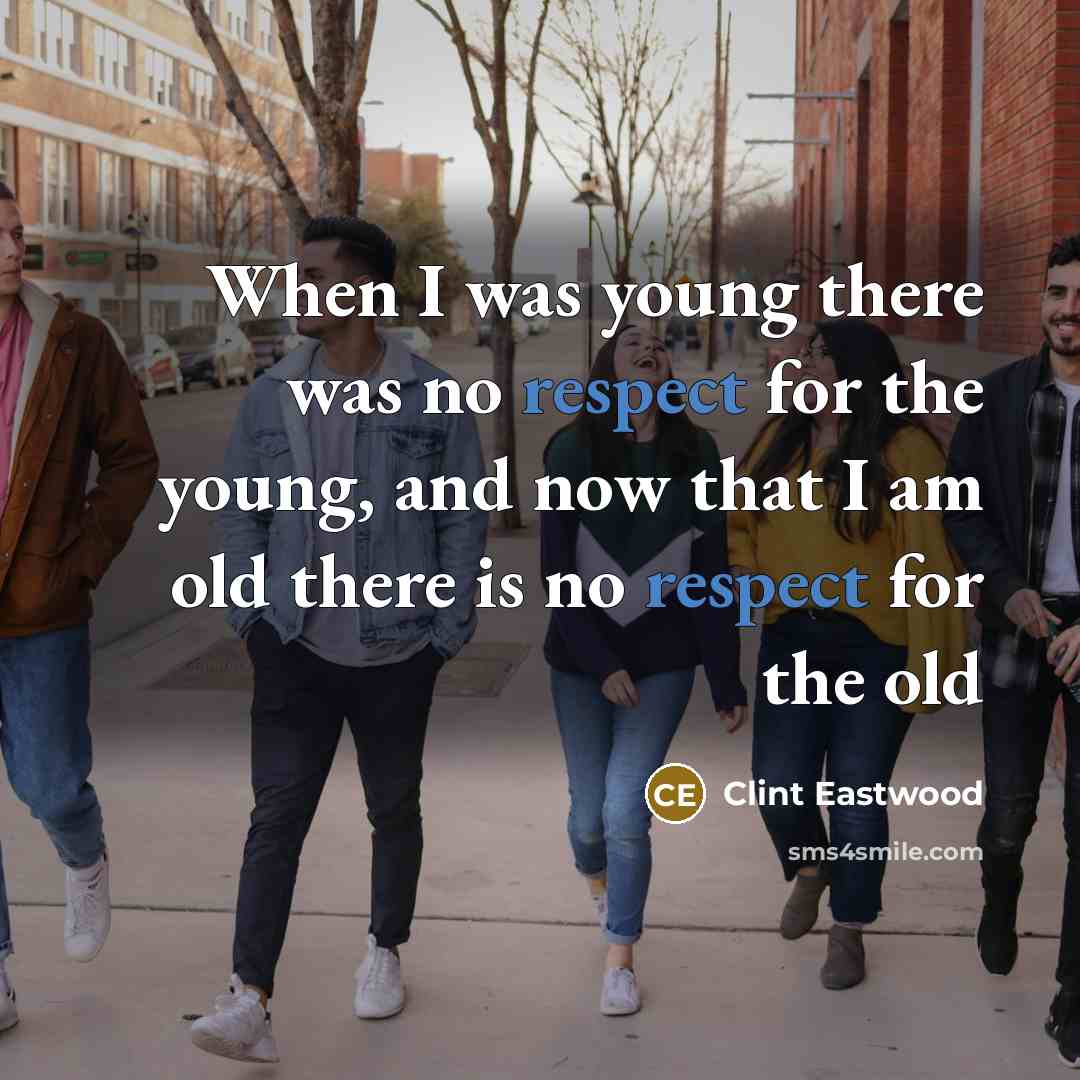 “When I was young there was no respect for the…” quote by Clint Eastwood