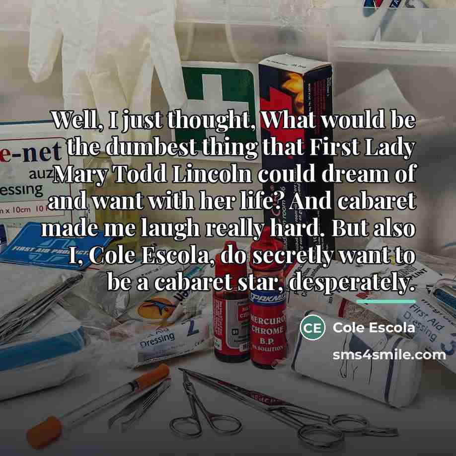 “Well, I just thought, What would be the dumbest thing…” quote by Cole Escola