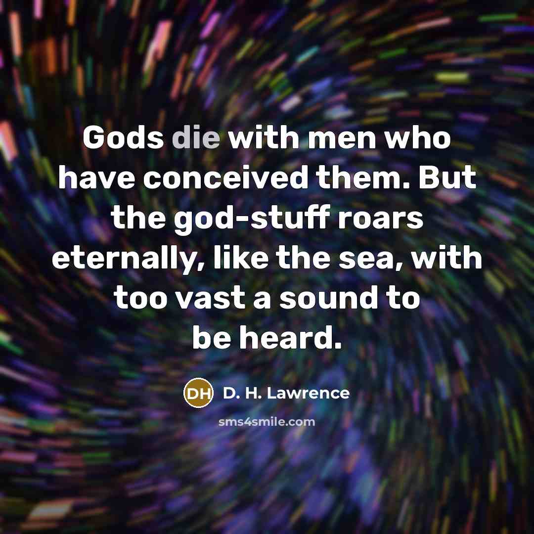 “Gods die with men who have conceived them. But the…” quote by D. H. Lawrence