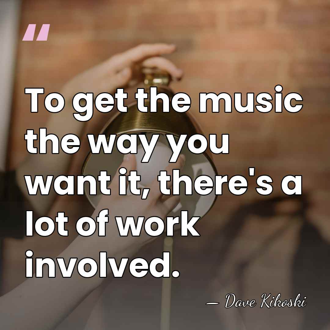 To get the music the way you want it, there's a lot&hellip; - Dave Kikoski