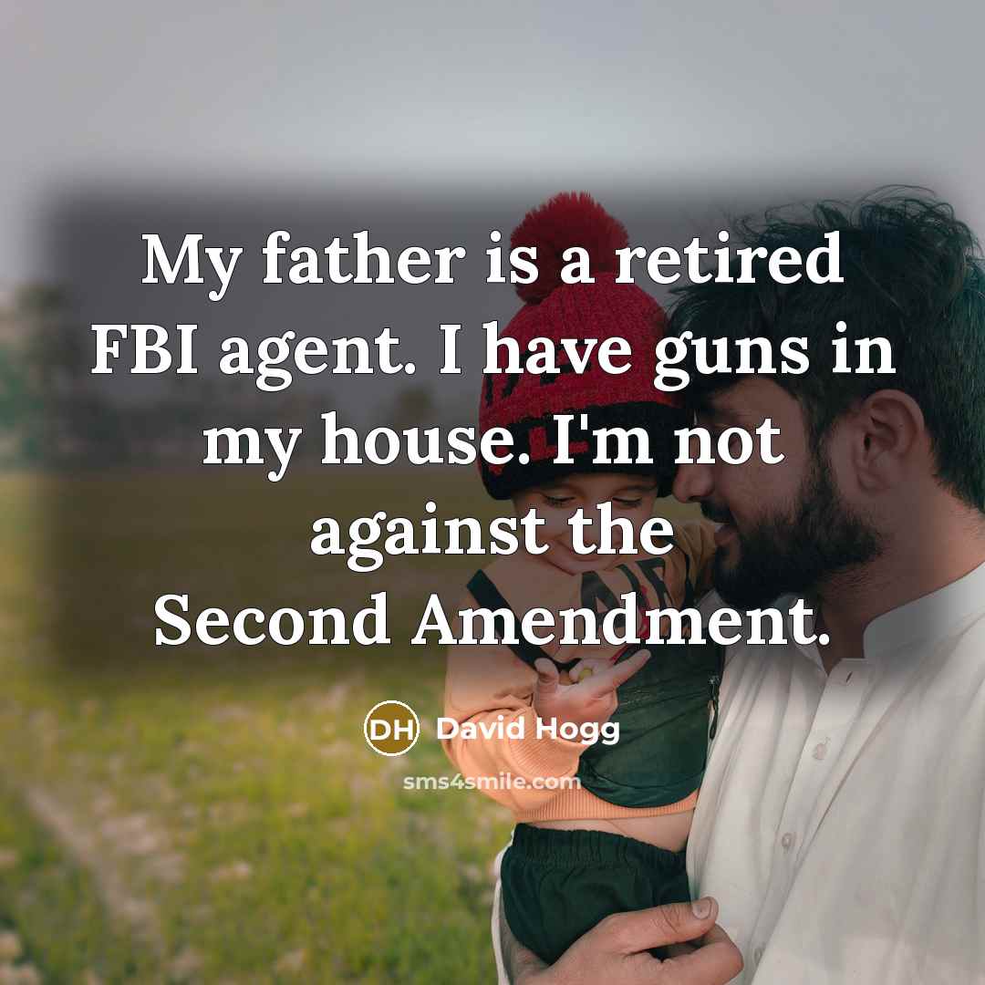 “My father is a retired FBI agent. I have guns…” quote by David Hogg