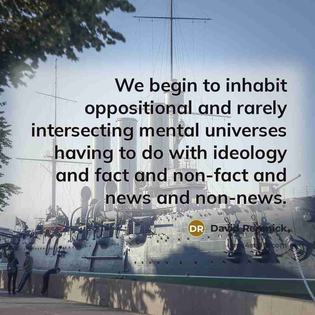 “We begin to inhabit oppositional and rarely intersecting mental universes…” quote by David Remnick