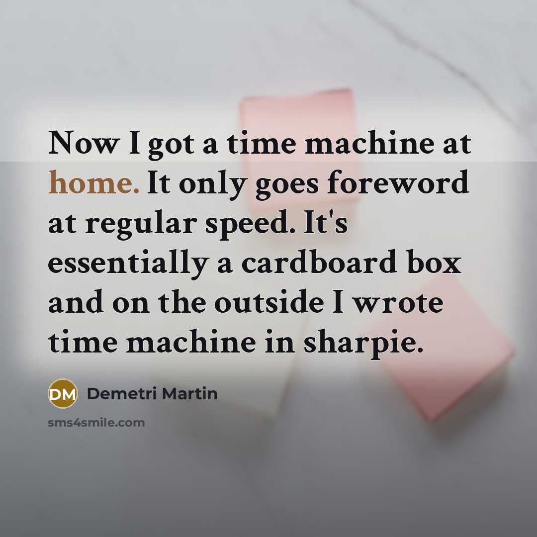 “Now I got a time machine at home. It only…” quote by Demetri Martin