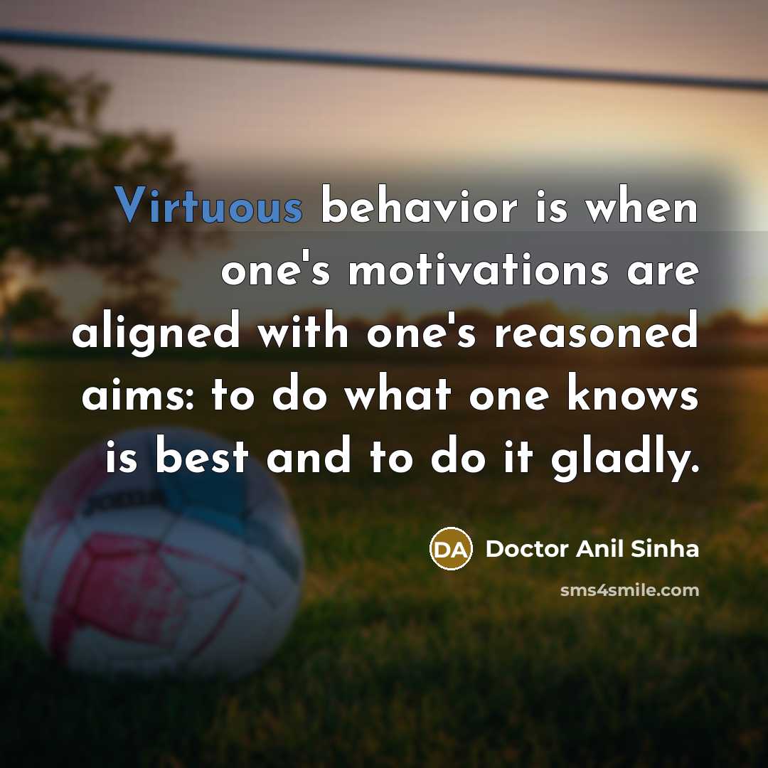 “Virtuous behavior is when one's motivations are aligned with one's…” quote by Doctor Anil Sinha