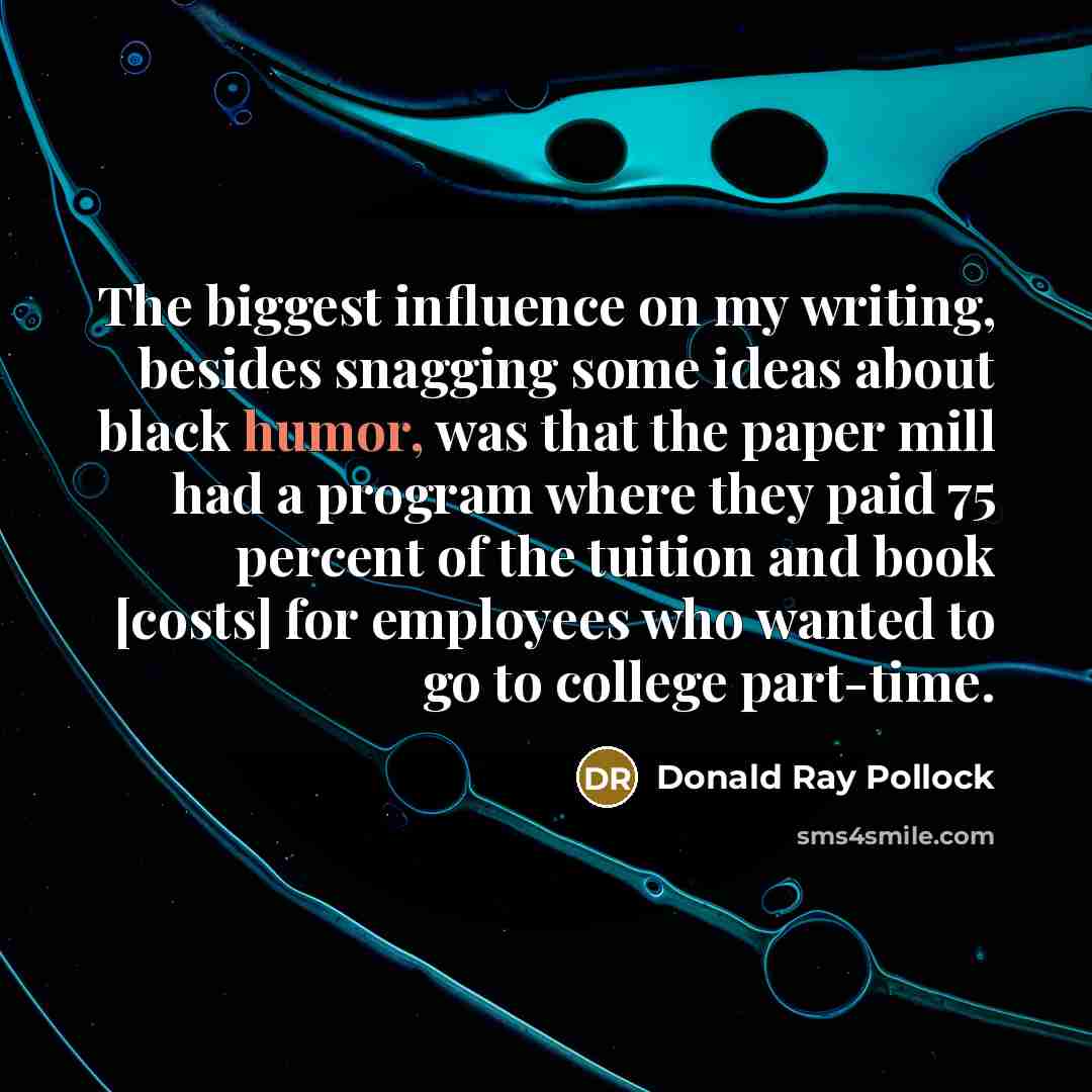 “The biggest influence on my writing, besides snagging some ideas…” quote by Donald Ray Pollock