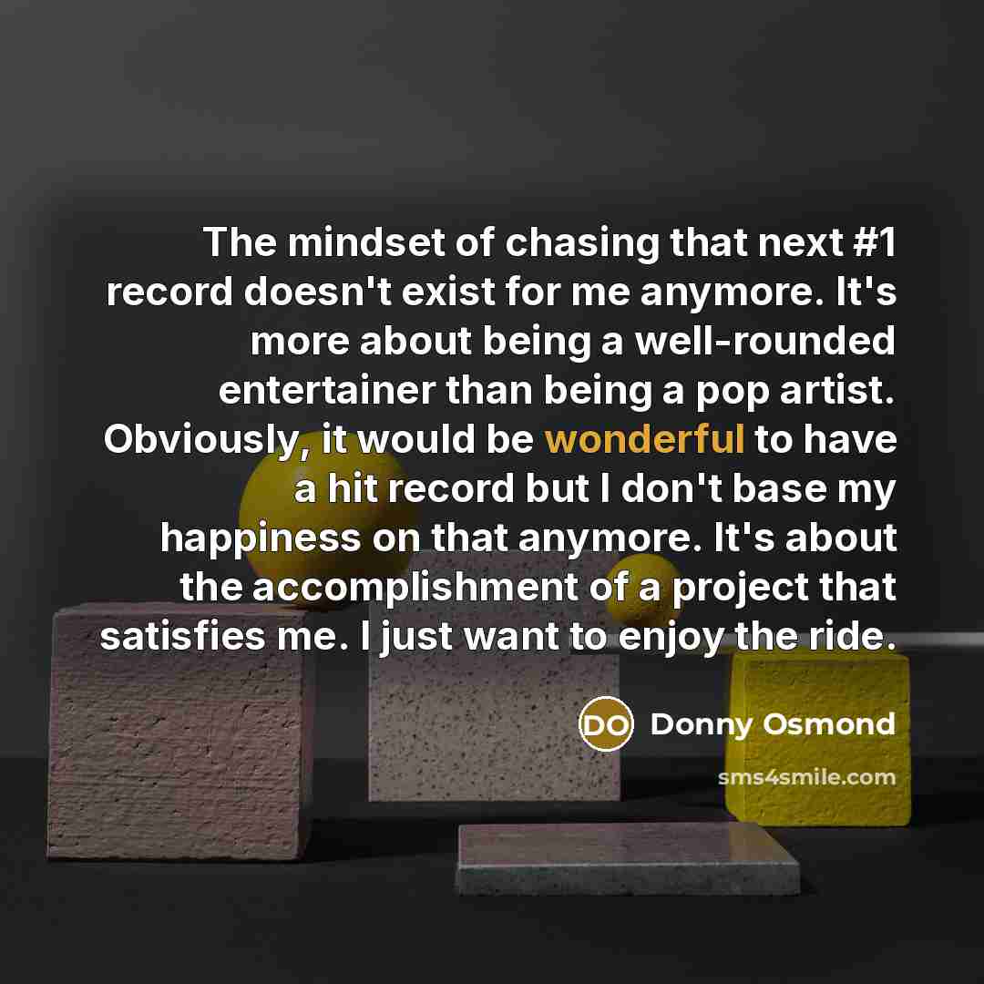 “The mindset of chasing that next #1 record doesn't exist…” quote by Donny Osmond