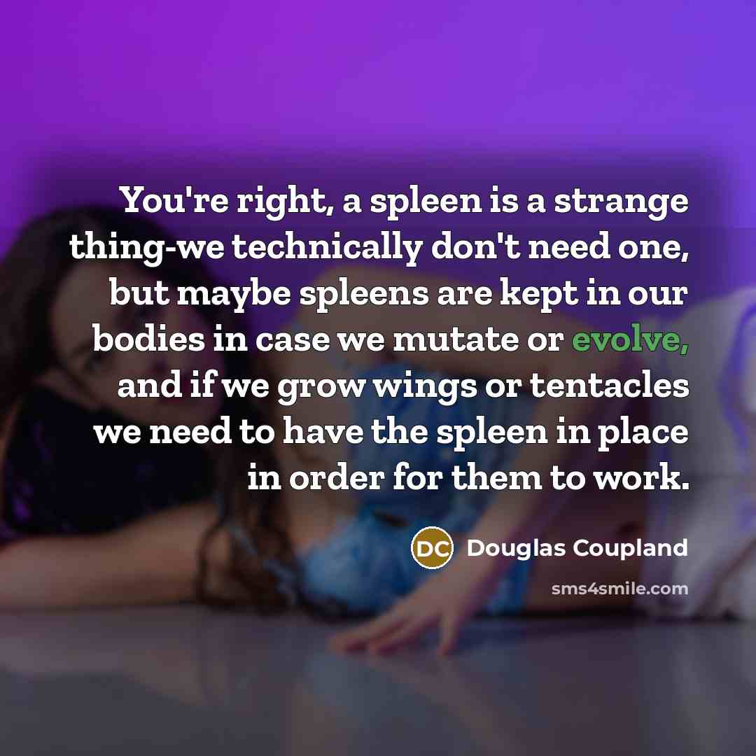 “You're right, a spleen is a strange thing-we technically don't…” quote by Douglas Coupland
