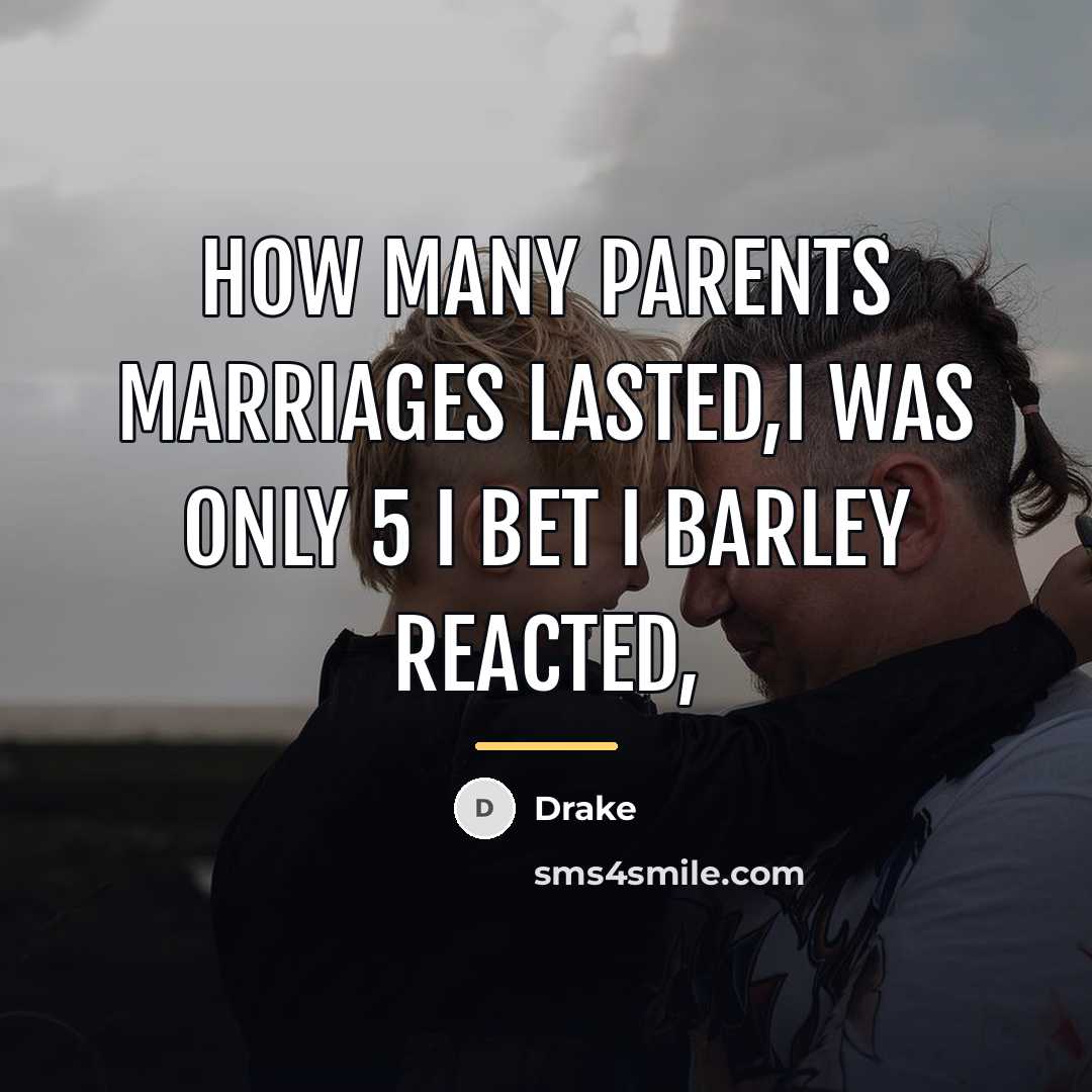 “How many parents marriages lasted,I was only 5 I bet…” quote by Drake