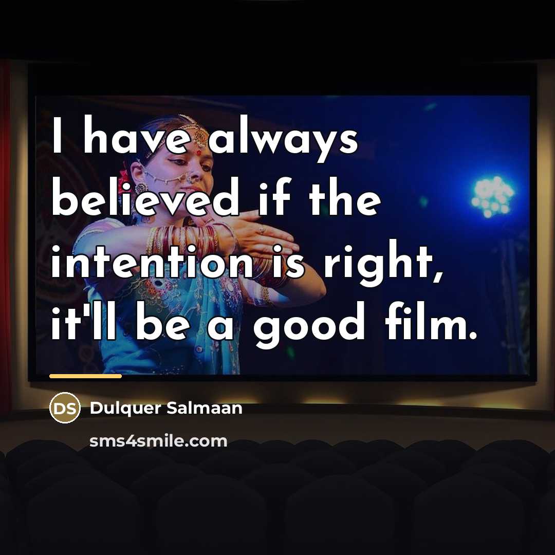 “I have always believed if the intention is right, it'll…” quote by Dulquer Salmaan