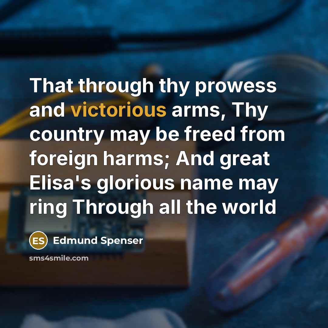 “That through thy prowess and victorious arms, Thy country may…” quote by Edmund Spenser