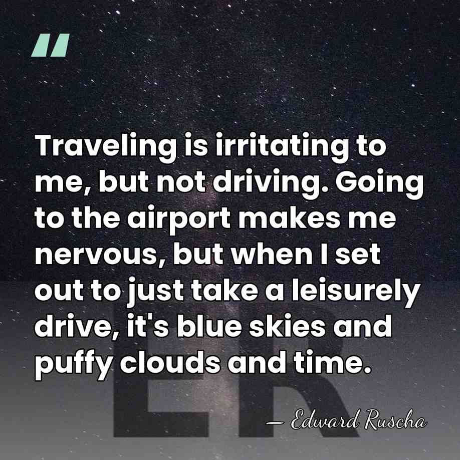Traveling is irritating to me, but not driving. Going to the airport&hellip; - Edward Ruscha