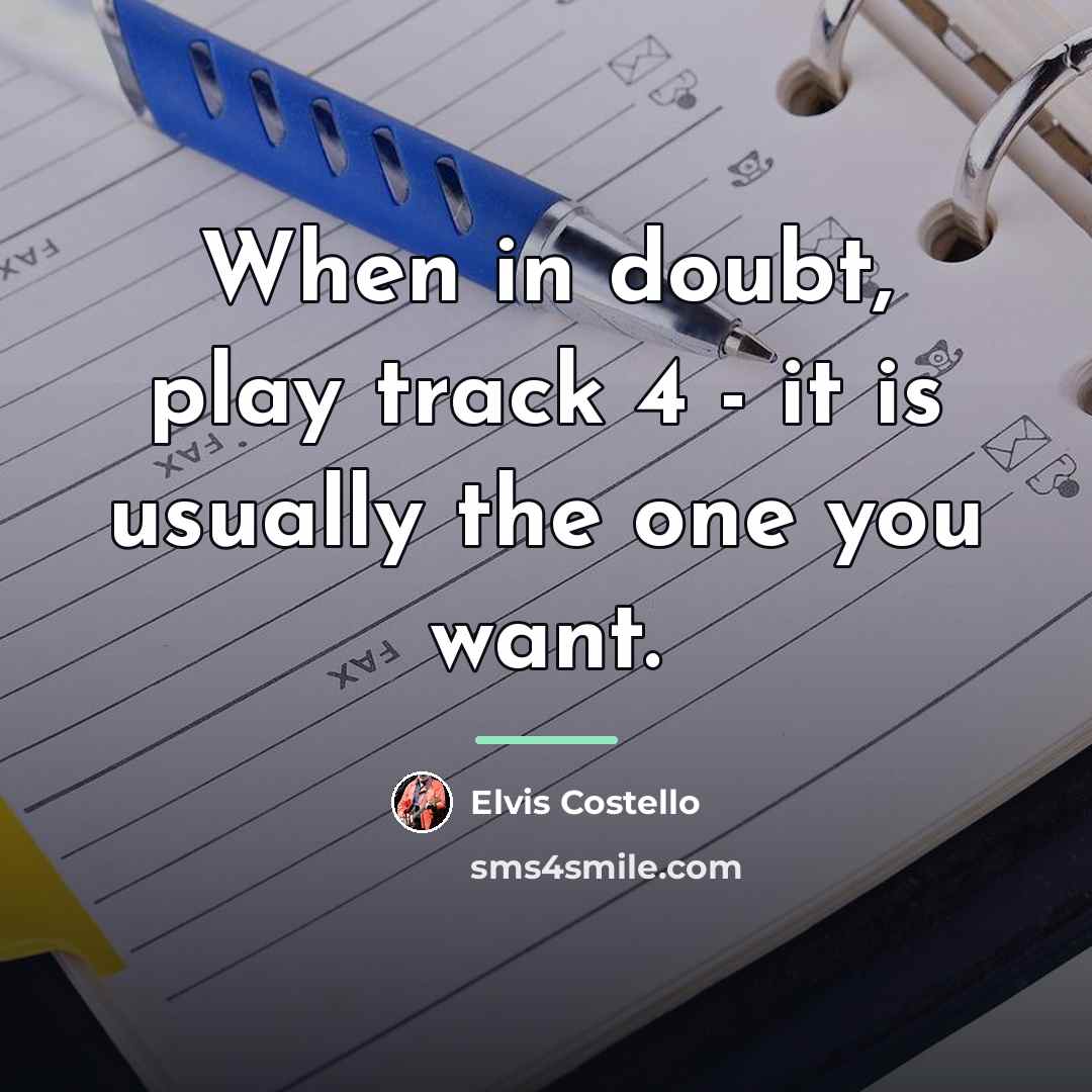 “When in doubt, play track 4 - it is usually…” quote by Elvis Costello