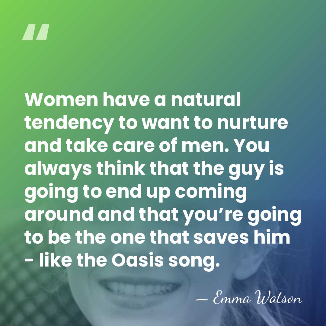 Women have a natural tendency to want to nurture and take care&hellip; - Emma Watson