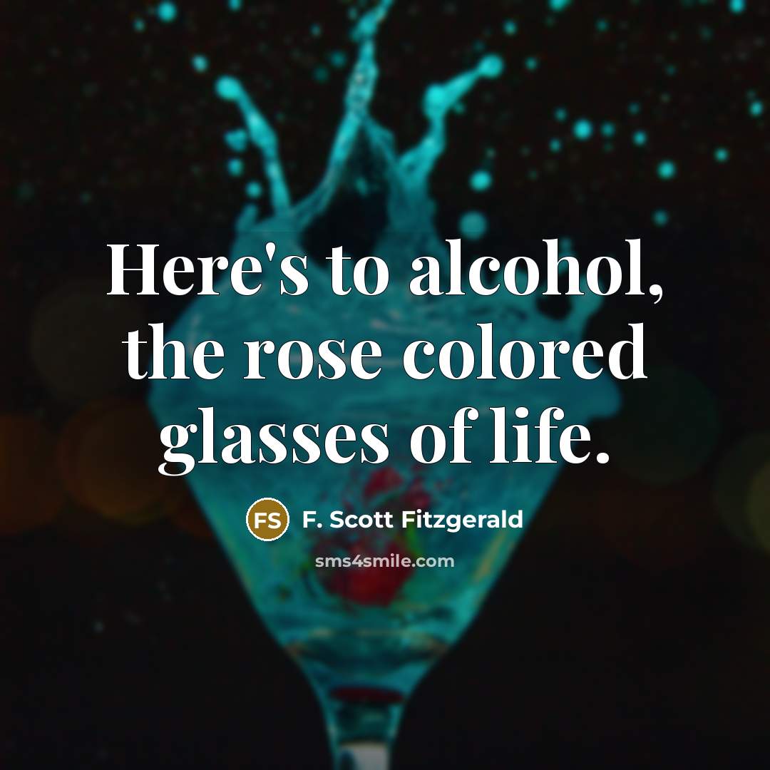 “Here's to alcohol, the rose colored glasses of life.…” quote by F. Scott Fitzgerald