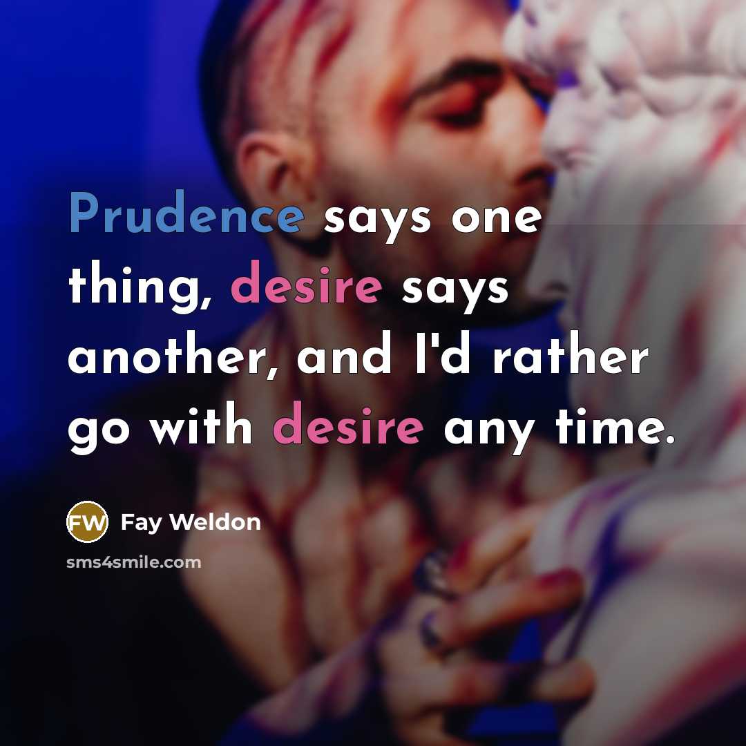 “Prudence says one thing, desire says another, and I'd rather…” quote by Fay Weldon