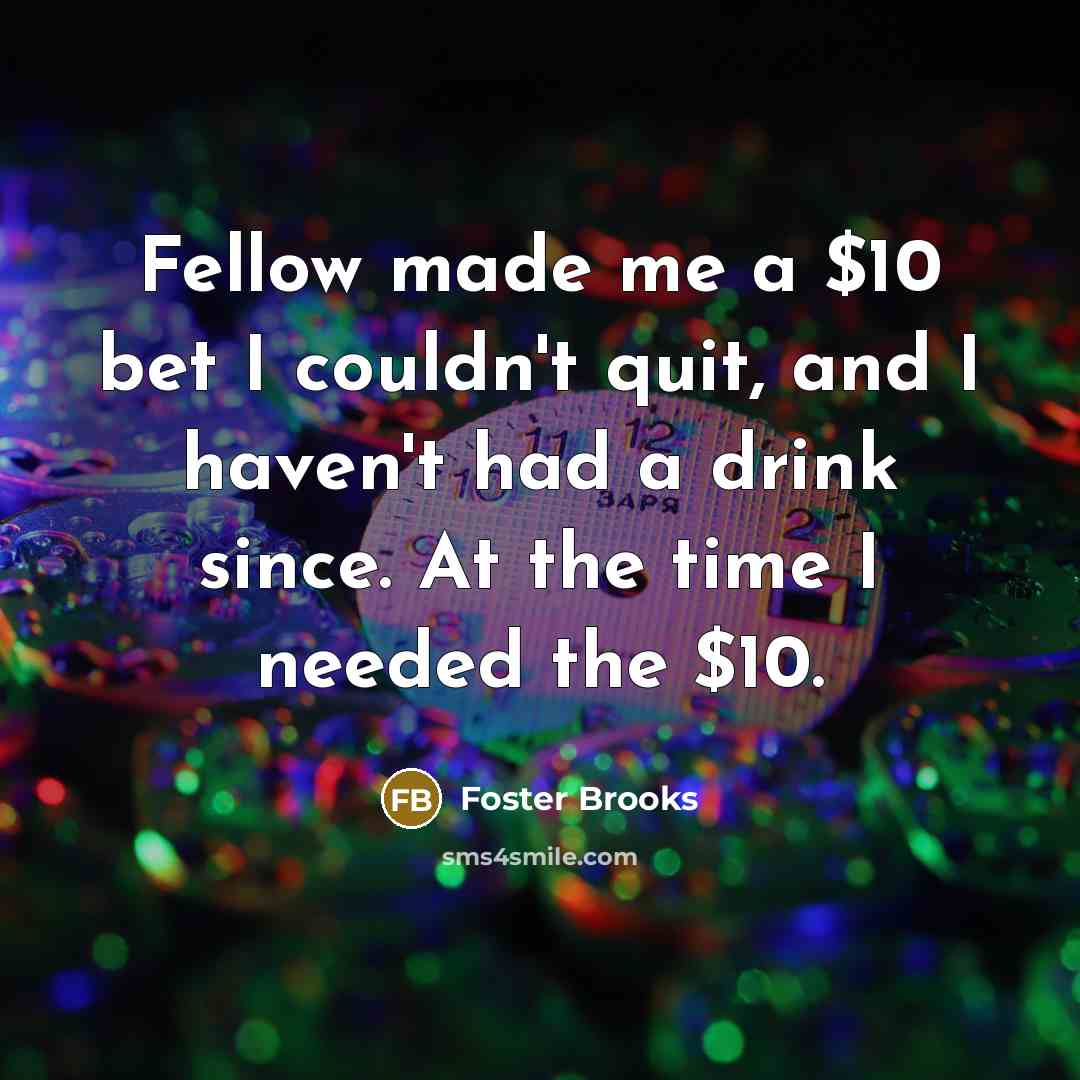 “Fellow made me a $10 bet I couldn't quit, and…” quote by Foster Brooks