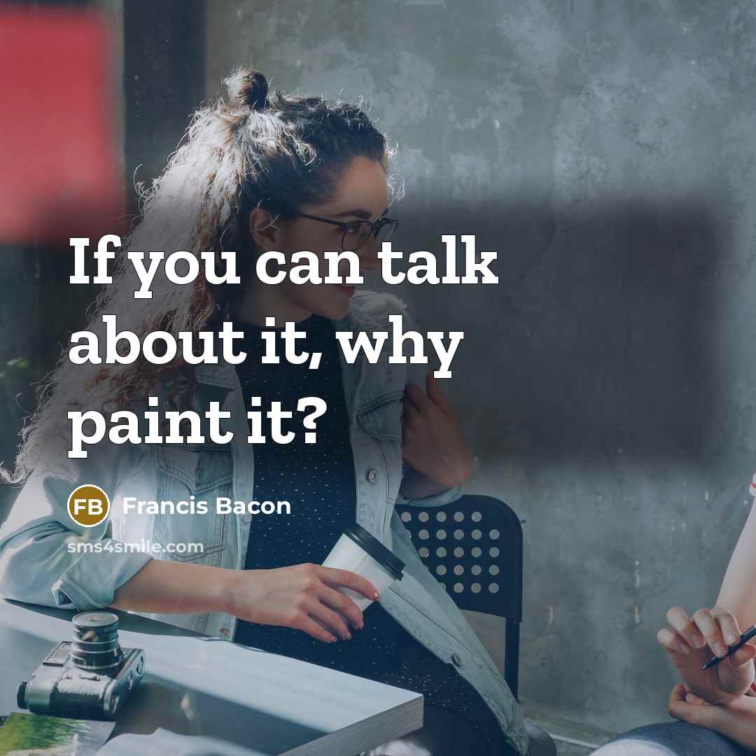 “If you can talk about it, why paint it?…” quote by Francis Bacon