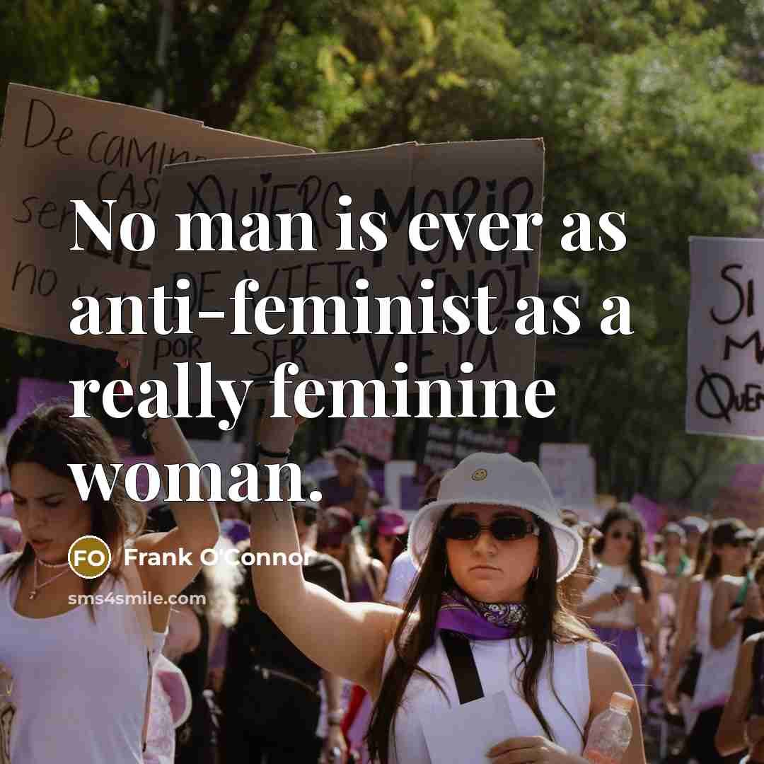 “No man is ever as anti-feminist as a really feminine…” quote by Frank O'Connor