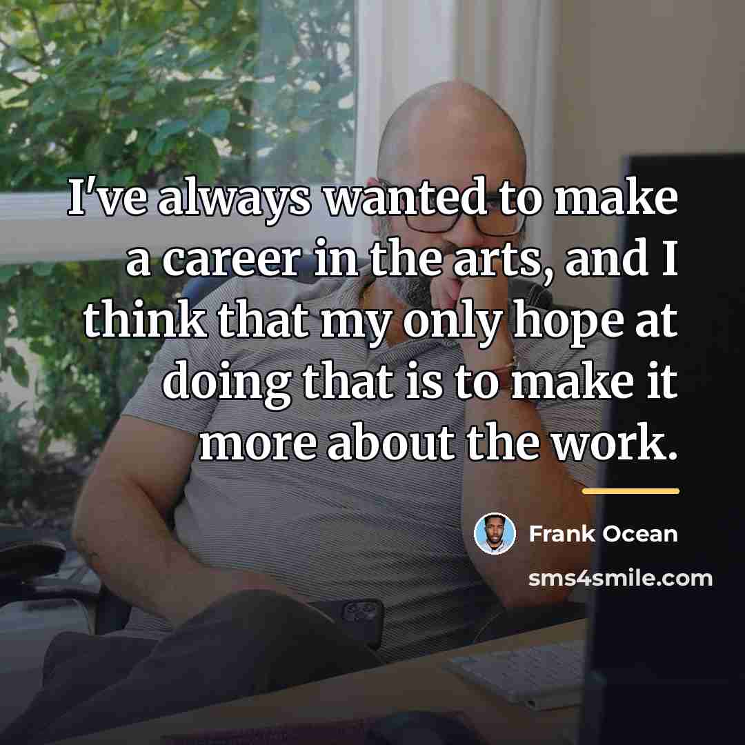 “I've always wanted to make a career in the arts,…” quote by Frank Ocean
